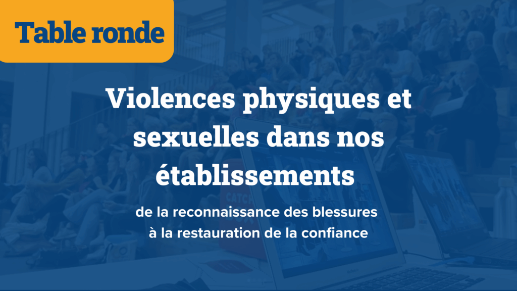 Table ronde : Violences physiques et sexuelles dans nos établissements de la reconnaissance des blessures à la restauration de la confiance